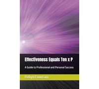 Effectiveness Equals Ten x P: A Guide to Professional and Personal Success