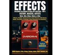 Effects-Everything You Want to Know All in ONE Book-Book 1: History, Makers, Artists Behind Effect Units, Pedals, Processors, Stompboxes, Rackmounts, ... guitar, bass, keys, voice, woodwinds, brass