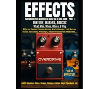 Effects - Everything You Wanted to Know in One Book - Book1: History, Makers, Artists Behind Effect Units, Pedals, Processors, Stompboxes, Rackmounts, ... Bass, Keys, Voice, Woodwinds, Brass, etc.
