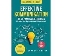 Effektive Kommunikation | Das große 3-in-1 Buch mit 39 praktischen Techniken: Wie jedes Ihrer Worte maximale Wirkung erzielt. So steigern Sie Ihre Überzeugungskraft und bauen starke Beziehungen auf