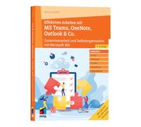 Effektives Arbeiten mit MS Teams, OneNote, Outlook & Co.: Zusammenarbeit und Selbstorganisation mit Microsoft 365/Office 365 (mitp Professional)