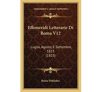 Effemeridi Letterarie Di Roma V12: Luglio, Agosto, E Settembre, 1823 (1823)