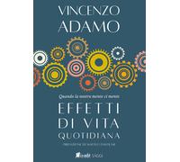 Effetti di vita quotidiana. Quando la nostra mente ci mente - Adamo Vincenzo