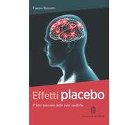 Effetti placebo Il lato nascosto delle cure mediche - [Giovanni Fioriti Editore]