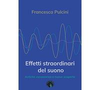 Effetti straordinari del suono. Antiche conoscenze e nuove scoperte