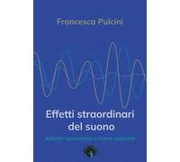 Effetti straordinari del suono. Antiche conoscenze e nuove scoperte