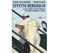 Effetto Bergoglio. Le dieci parole di papa Francesco che stanno cambiando il mondo