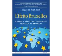 Effetto Bruxelles. Come l'Unione Europea regola il mondo - Bradford Anu