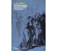 Effetto Faust. Metamorfosi e rifrazioni di un mito moderno