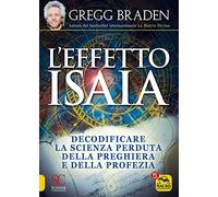 Libri Gregg Braden - Effetto Isaia. Decodificare La Scienza Perduta Della Preghi