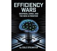 Efficiency Wars: DeepSeek, China, and the New AI Frontier: Training Models Under Sanctions, Redefining Power, and Governing Tomorrow