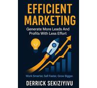 Efficient marketing: Generate More Leads And Profits With Less Effort