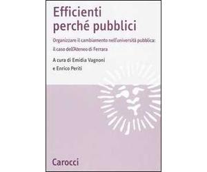 Efficienti perché pubblici. Organizzare il cambiamento nell'università pubblica: il caso dell'Ateneo di Ferrara