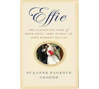 Effie: The Passionate Lives of Effie Gray, John Ruskin and John Everett Millais