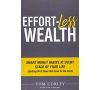 Effort-Less Wealth: Smart Money Habits at Every Stage of Your Life (Getting Rich Does Not Have to Be Hard)