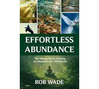Effortless Abundance: The Missing Pieces to a Life of True Wealth, Inner Peace, and Flow