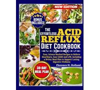 Effortless Acid Reflux Diet Cookbook: Easy, Science-Backed Recipes to Relieve Heartburn, Ease GERD and LPR, Including a 30-Day Meal Plan to Support Lasting Digestive Wellness