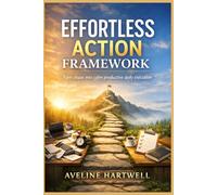 Effortless Action Framework: Turn chaos into calm productive daily execution