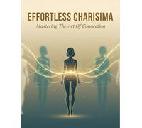 Effortless Charisma: Mastering The Art Of Connection
