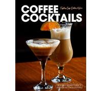 Effortless Coffee Cocktails at Home : The Ultimate Beginner’s Guide to Mastering Caffeinated Creations