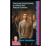 Effortless Conversations: Overcome Social Anxiety to Unlock Your Natural Charisma and Influence Using Advanced Communication Psychology. Develop Social Skills
