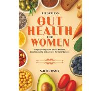 Effortless Gut Health for Women: Simple Strategies to Unlock Wellness, Boost Immunity, and Achieve Hormonal Balance