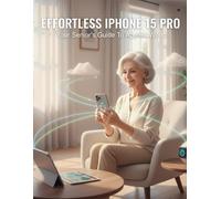 Effortless Iphone 15 Pro: Your Senior'S Guide To Apple'S World
