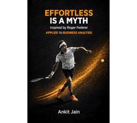 EFFORTLESS IS A MYTH: Inspired by Roger Federer APPLIED TO BUSINESS ANALYSIS