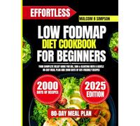 Effortless Low Fodmap Diet Cookbook For Beginners 2025: Your Complete Relief Guide for IBS, SIBO & Bloating with a Gentle 80-Day Meal Plan and 2000 Days of Gut-Friendly Recipes