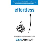 Effortless: Make It Easier to Do What Matters Most: The Instant New York Times Bestseller