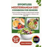 Effortless Mediterranean Diet Cookbook for Seniors: Easy-to-Follow Recipes to Boost Brain Health, Increase Energy, and Support a Vibrant Life After 60