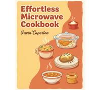 Effortless Microwave Cookbook: 284 Microwave Recipes for Memorable Meals