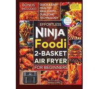 Effortless Ninja Foodi 2-Basket Air Fryer Cookbook for Beginners: Quick & Easy Healthy Meals with DualZone Technology (Full Color Edition)