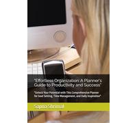 "Effortless Organization: The Ultimate Guide to Planning for Productivity and Success": "Achieve Your Goals with This All-in-One Planner for Time Management, Goal Setting, and Daily Motivation"