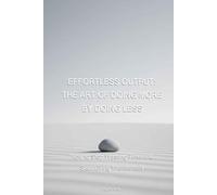 Effortless Output: The Art of Doing More by Doing Less: How to Stop Wasting Time and Start Living Intentionally