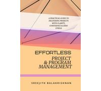 Effortless Project & Program Management: A Practical Guide to Delivering Projects with Clarity, Confidence & Zero Stress