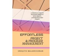 Effortless Project & Program Management: A Practical Guide to Delivering Projects with Clarity, Confidence & Zero Stress