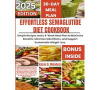 EFFORTLESS SEMAGLUTIDE DIET COOKBOOK: SIMPLE RECIPES AND A 4-WEEK MEAL PLAN TO MAXIMIZE BENEFITS, MINIMIZE SIDE EFFECTS, AND SUPPORT SUSTAINABLE WEIGHT LOSS.