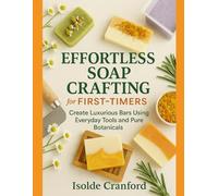 Effortless Soap Crafting for First-Timers: Create Luxurious Bars Using Everyday Tools and Pure Botanicals