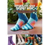 Effortless Sock Crochet Book: Design 12 Stylish Projects With Swappable Heels and Toes for Comfort and Creativity