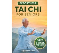 EFFORTLESS TAI CHI FOR SENIORS: A SAFE 6-WEEK PROGRAM WITH STEP-BY-STEP INSTRUCTIONS FOR PAIN RELIEF, BALANCE IMPROVEMENT, AND FALL PREVENTION DESIGNED SPECIFICALLY FOR OLDER ADULTS