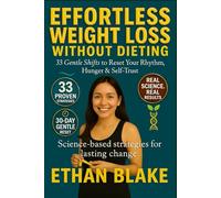 Effortless Weight Loss Without Dieting: 33 Gentle Shifts to Reset Rhythm, Hunger, and Self-Trust