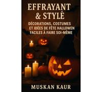 Effrayant & Stylé: Décorations, Costumes et Idées de Fête Halloween Faciles à Faire Soi-Même