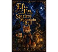 Efi the Fox and the Starless Mountain Bell: A Magical Adventure About Courage, Friendship, and Finding Light When the Stars Disappear