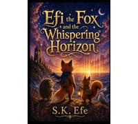Efi the Fox and the Whispering Horizon: A Magical Chapter Book Adventure About Courage, Choices, and Finding the Way Forward