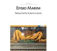Efisio Marini. Reliquie laiche di patria e amore