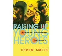 Efrem Smith Raising Up Young Heroes: Developing a Revolutionary Yout (Tascabile)