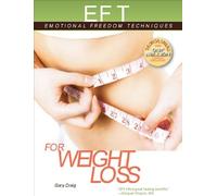 EFT for Weight Loss: The Revolutionary Technique for Conquering Emotional Overeating, Cravings, Bingeing, Eating Disorders, and Self-sabotage