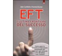 EFT. L'ultima frontiera del successo. Come usare le tecniche di liberazione emozionale per superare ogni ostacolo e far decollare i tuoi risultati