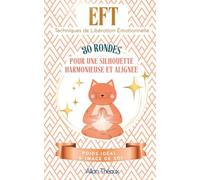 EFT - Techniques de Libération émotionnelle - 30 rondes Pour une silhouette harmonieuse et alignée: POIDS IDEAL ET IMAGE DE SOI